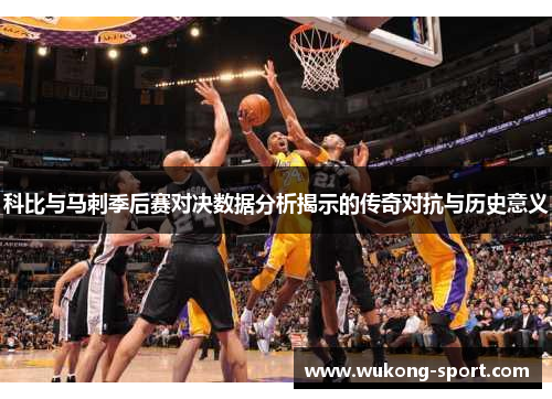 科比与马刺季后赛对决数据分析揭示的传奇对抗与历史意义
