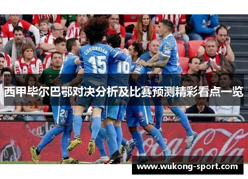 西甲毕尔巴鄂对决分析及比赛预测精彩看点一览